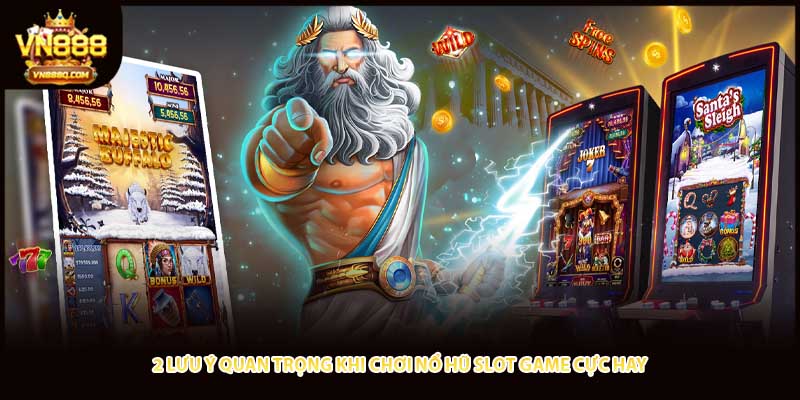 2 lưu ý quan trọng khi chơi nổ hũ slot game cực hay