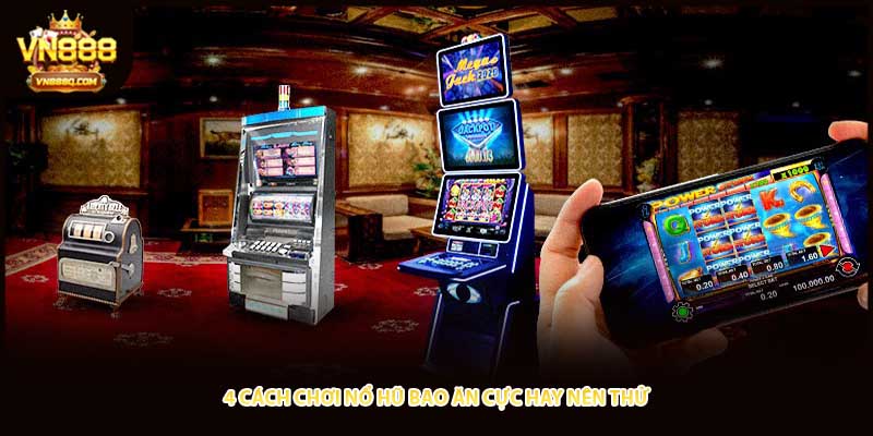 4 cách chơi nổ hũ bao ăn cực hay nên thử