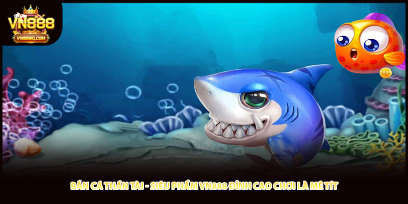 Bắn Cá Thần Tài - Siêu Phẩm Vn888 Đỉnh Cao Chơi Là Mê Tít