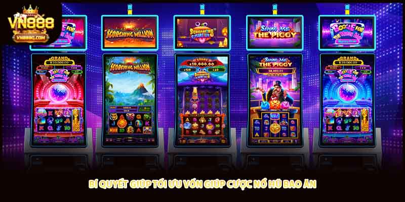 Bí quyết giúp tối ưu vốn giúp cược nổ hũ bao ăn