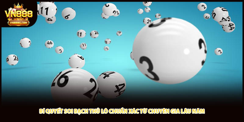 Bí quyết soi bạch thủ lô chuẩn xác từ chuyên gia lâu năm