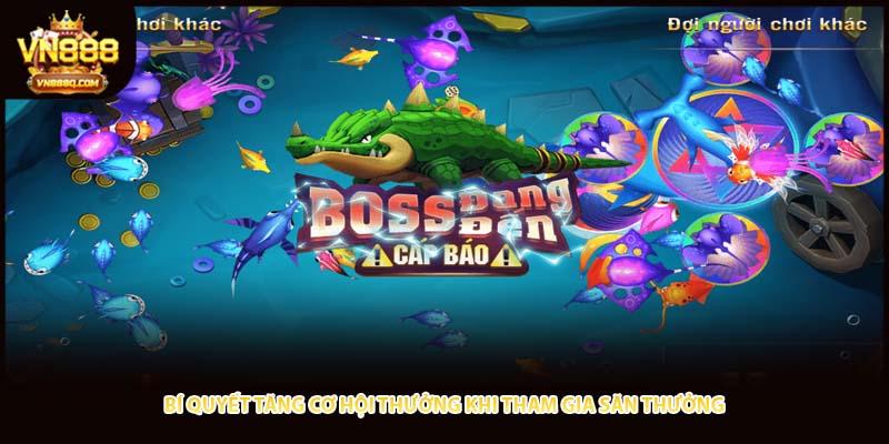 Bí quyết tăng cơ hội thưởng khi tham gia săn thưởng