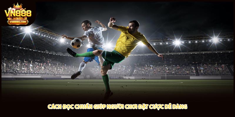 Cách đọc chuẩn giúp người chơi đặt cược dễ dàng