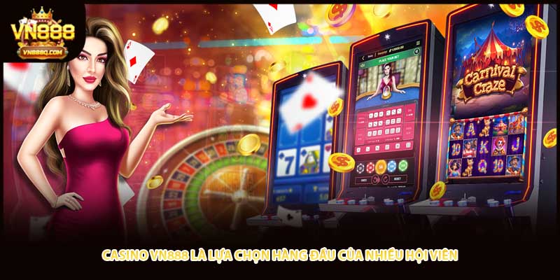 Casino VN888 là lựa chọn hàng đầu của nhiều hội viên 