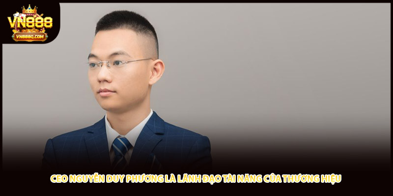 CEO Nguyễn Duy Phương là lãnh đạo tài năng của thương hiệu