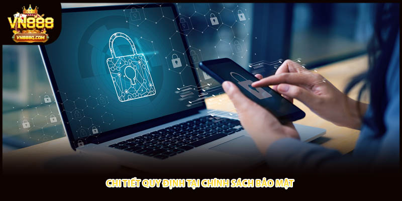Chi tiết quy định tại chính sách bảo mật 