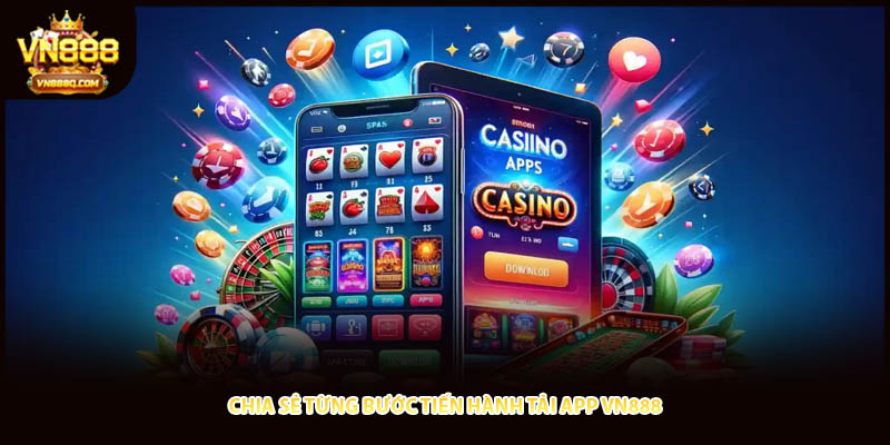 Chia sẻ từng bước tiến hành tải app VN888
