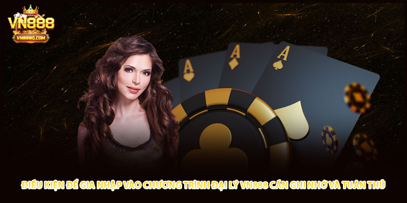 Điều kiện để gia nhập vào chương trình đại lý VN888 cần ghi nhớ và tuân thủ