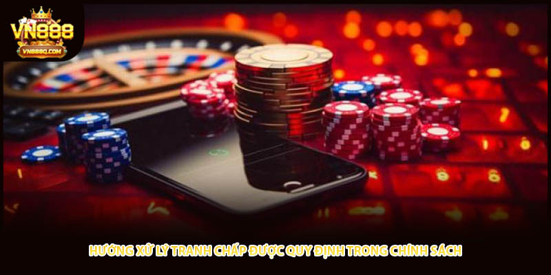 Hướng xử lý tranh chấp được quy định trong chính sách