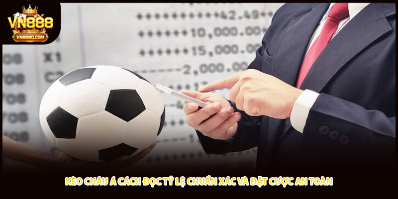 Kèo Châu Á Cách Đọc Tỷ Lệ Chuẩn Xác Và Đặt Cược An Toàn