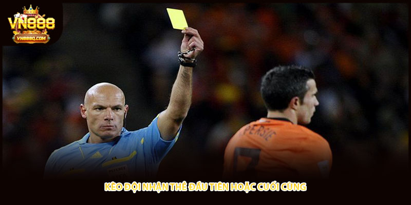 Kèo đội nhận thẻ đầu tiên hoặc cuối cùng