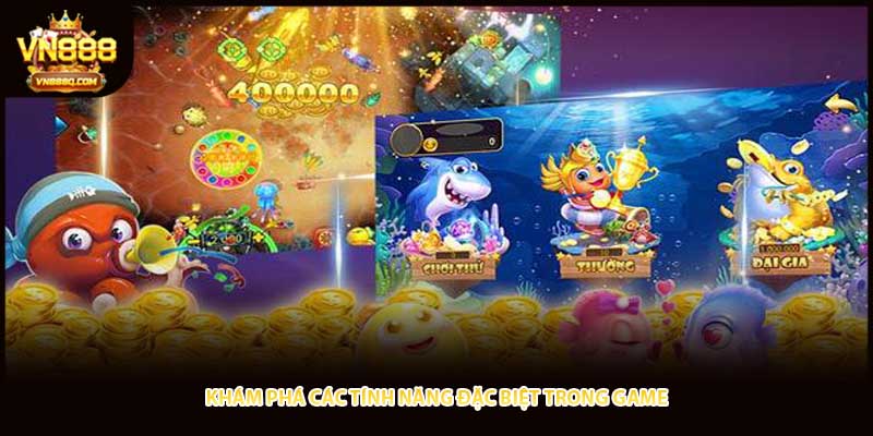Khám phá các tính năng đặc biệt trong game