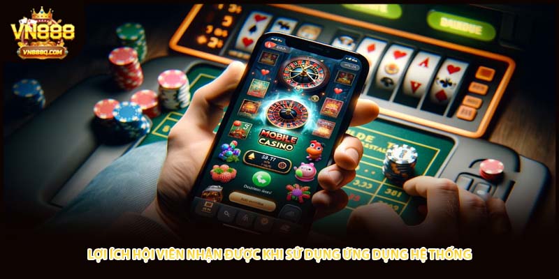 Lợi ích hội viên nhận được khi sử dụng ứng dụng hệ thống