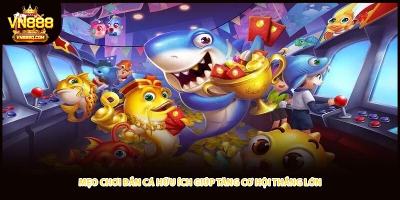 Mẹo Chơi Bắn Cá Hữu Ích Giúp Tăng Cơ Hội Thắng Lớn