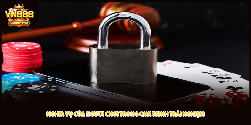 Nghĩa vụ của người chơi trong quá trình trải nghiệm