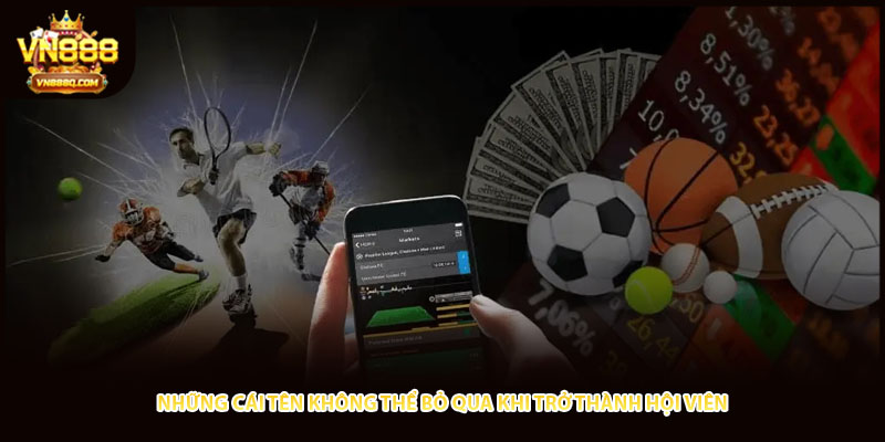 Những cái tên không thể bỏ qua khi trở thành hội viên