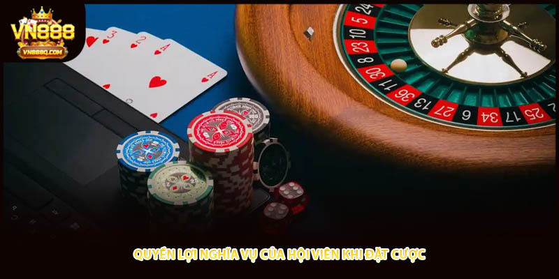 Quyền lợi nghĩa vụ của hội viên khi đặt cược tại VN888
