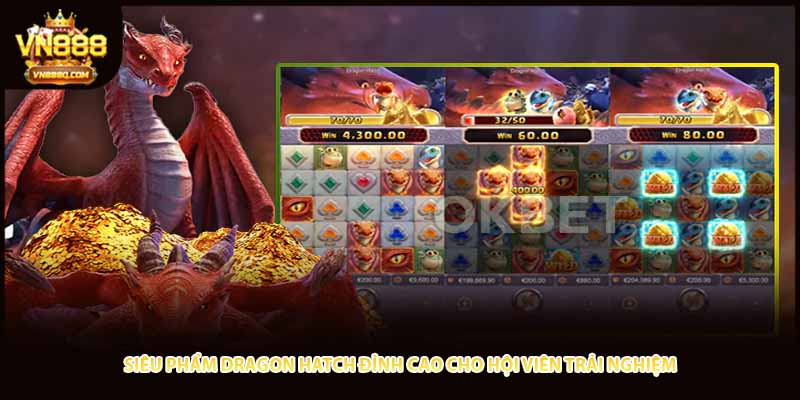 Siêu phẩm Dragon Hatch đỉnh cao cho hội viên trải nghiệm 