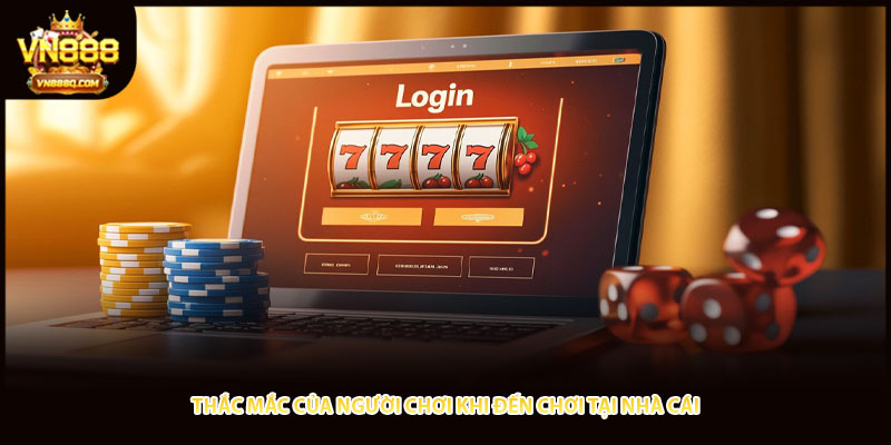 Thắc mắc của người chơi khi đến chơi tại nhà cái