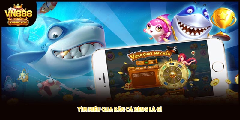 Tìm hiểu qua bắn cá xèng là gì