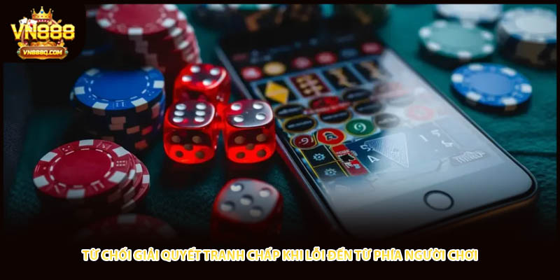 Từ chối giải quyết tranh chấp khi lỗi đến từ phía người chơi