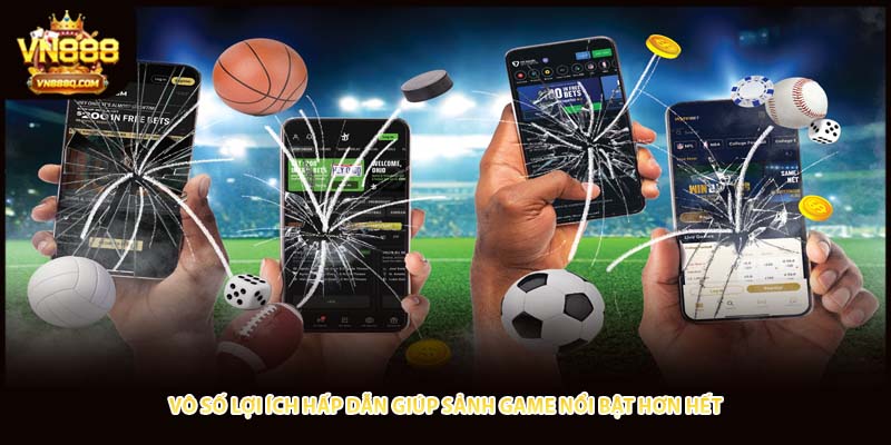 Vô số lợi ích hấp dẫn giúp sảnh game nổi bật hơn hết